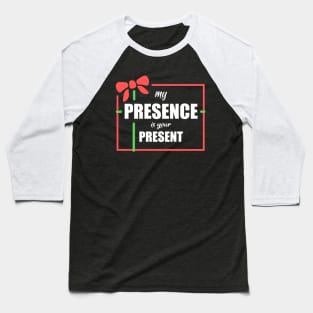 My Presence is Your Present Baseball T-Shirt